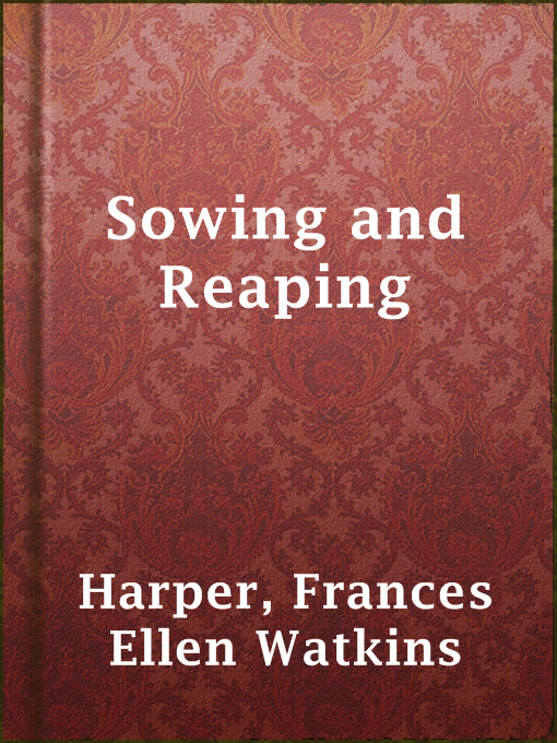 Title details for Sowing and Reaping by Frances Ellen Watkins Harper - Available